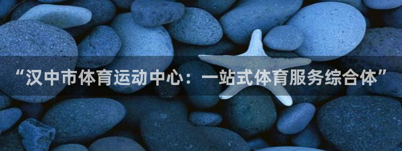 凯发官方正版app娱乐首页官网下载:“汉中市体育运动中心:一